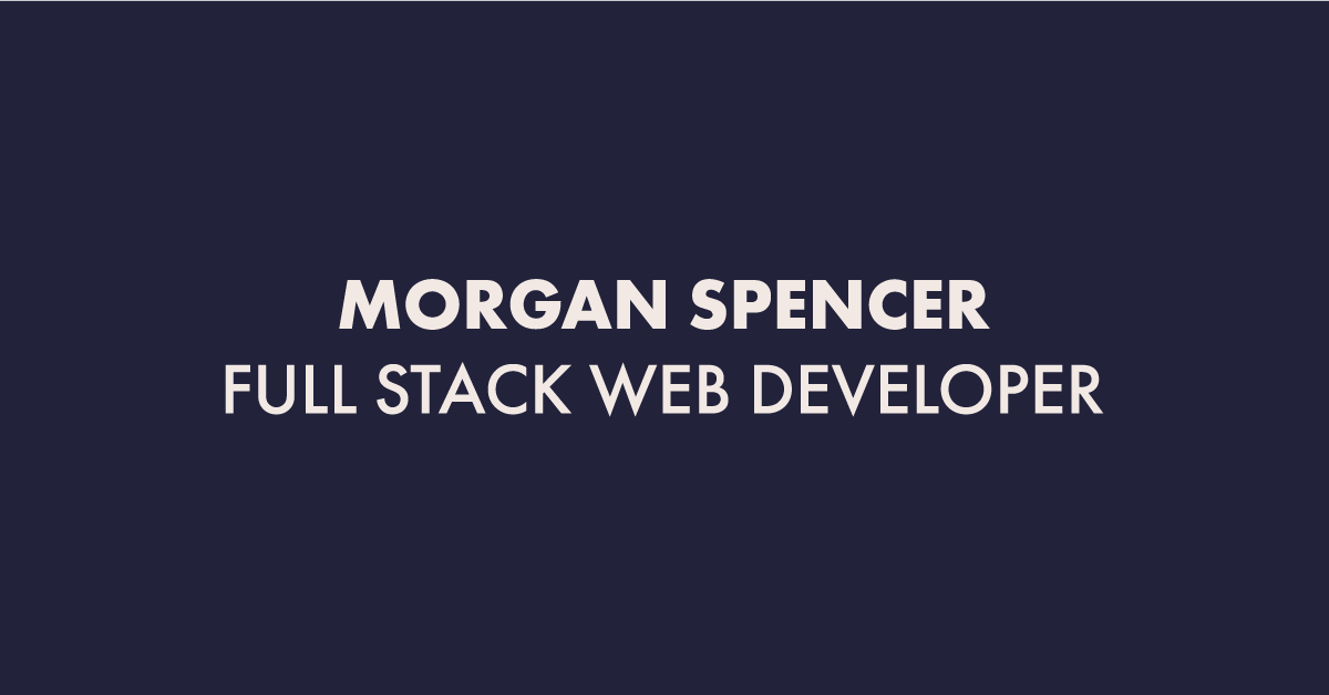 Morgan Spencer • Full Stack Web Developer